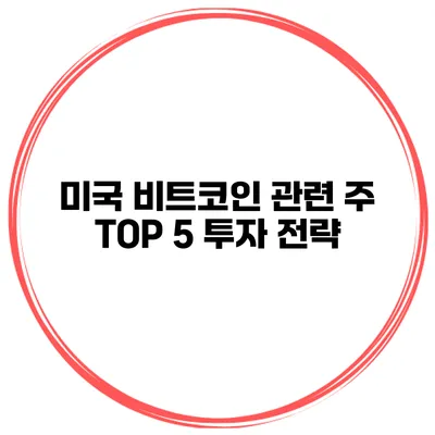 미국 비트코인 관련 주 TOP 5 투자 전략