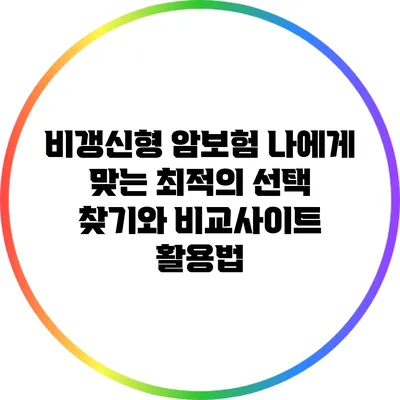 비갱신형 암보험: 나에게 맞는 최적의 선택 찾기와 비교사이트 활용법