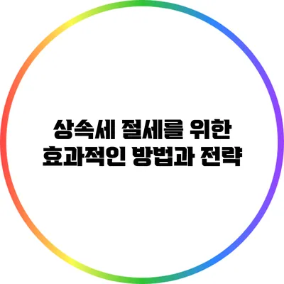 상속세 절세를 위한 효과적인 방법과 전략