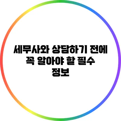 세무사와 상담하기 전에 꼭 알아야 할 필수 정보