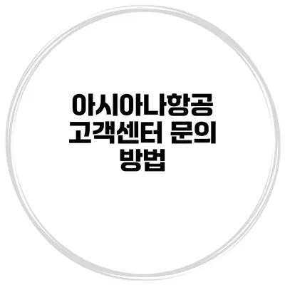 아시아나항공 고객센터 문의 방법