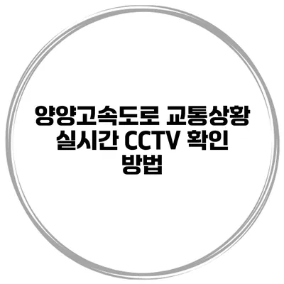 양양고속도로 교통상황 실시간 CCTV 확인 방법