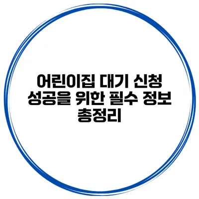 어린이집 대기 신청 성공을 위한 필수 정보 총정리