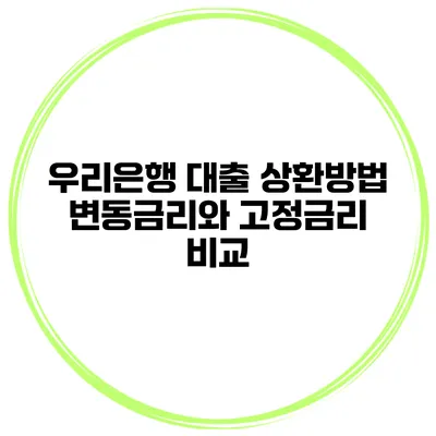 우리은행 대출 상환방법 변동금리와 고정금리 비교