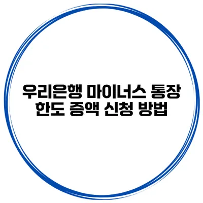 우리은행 마이너스 통장 한도 증액 신청 방법