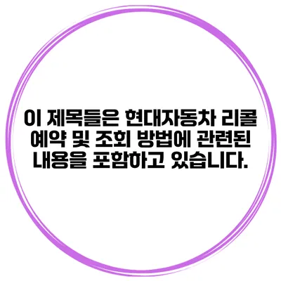 이 제목들은 현대자동차 리콜 예약 및 조회 방법에 관련된 내용을 포함하고 있습니다.