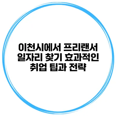 이천시에서 프리랜서 일자리 찾기: 효과적인 취업 팁과 전략