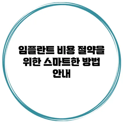 임플란트 비용 절약을 위한 스마트한 방법 안내