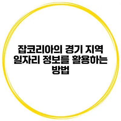 잡코리아의 경기 지역 일자리 정보를 활용하는 방법