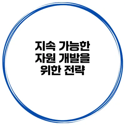 지속 가능한 자원 개발을 위한 전략