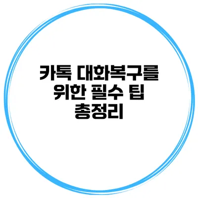 카톡 대화복구를 위한 필수 팁 총정리