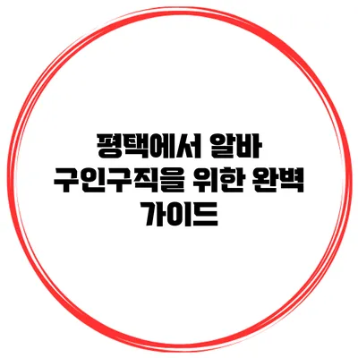 평택에서 알바 구인구직을 위한 완벽 가이드
