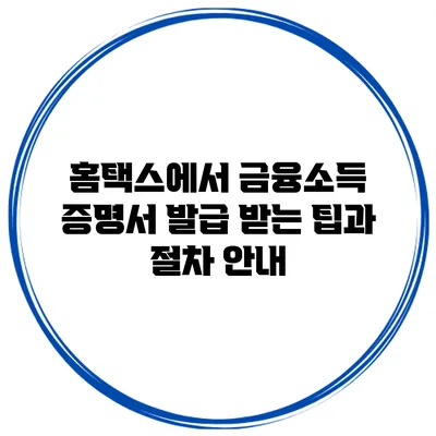 홈택스에서 금융소득 증명서 발급 받는 팁과 절차 안내