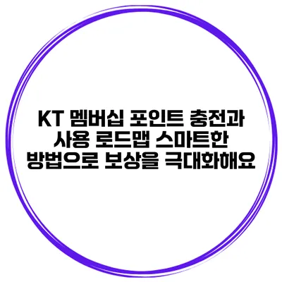 KT 멤버십 포인트 충전과 사용 로드맵: 스마트한 방법으로 보상을 극대화해요