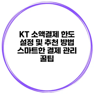 KT 소액결제 한도 설정 및 추천 방법: 스마트한 결제 관리 꿀팁