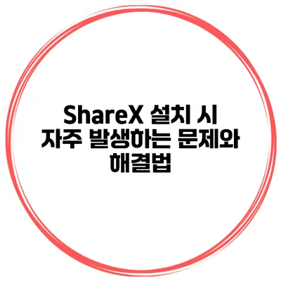 ShareX 설치 시 자주 발생하는 문제와 해결법