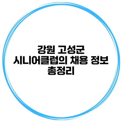 강원 고성군 시니어클럽의 채용 정보 총정리