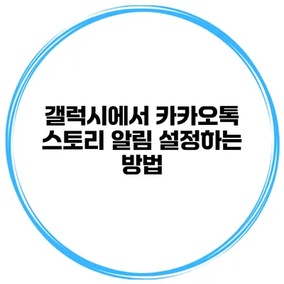 갤럭시에서 카카오톡 스토리 알림 설정하는 방법