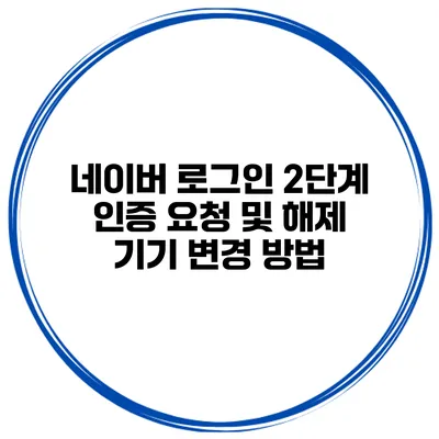 네이버 로그인 2단계 인증 요청 및 해제 기기 변경 방법