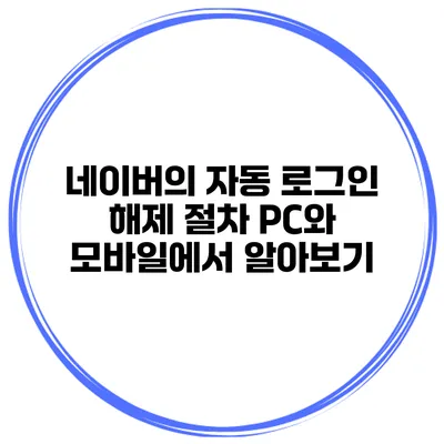 네이버의 자동 로그인 해제 절차 PC와 모바일에서 알아보기