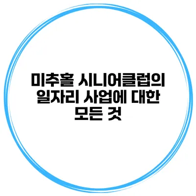 미추홀 시니어클럽의 일자리 사업에 대한 모든 것