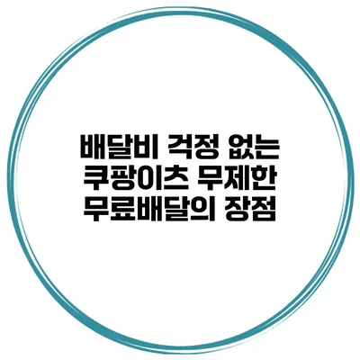 배달비 걱정 없는 쿠팡이츠 무제한 무료배달의 장점