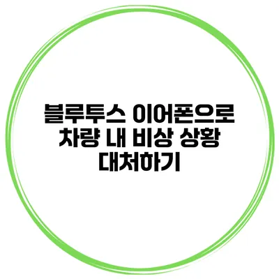 블루투스 이어폰으로 차량 내 비상 상황 대처하기