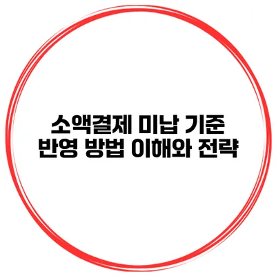 소액결제 미납 기준 반영 방법: 이해와 전략