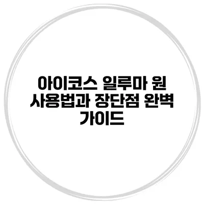 아이코스 일루마 원: 사용법과 장단점 완벽 가이드
