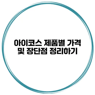 아이코스 제품별 가격 및 장단점 정리하기