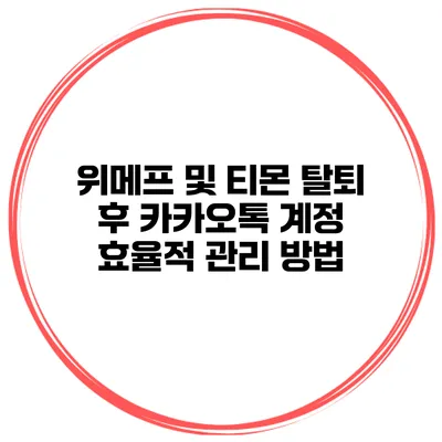 위메프 및 티몬 탈퇴 후 카카오톡 계정 효율적 관리 방법