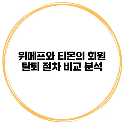 위메프와 티몬의 회원 탈퇴 절차 비교 분석