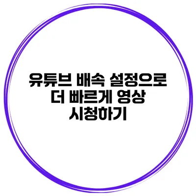 유튜브 배속 설정으로 더 빠르게 영상 시청하기