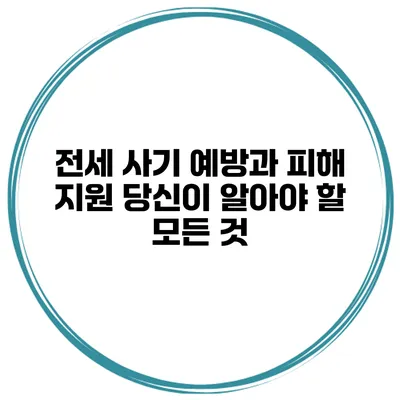 전세 사기 예방과 피해 지원: 당신이 알아야 할 모든 것