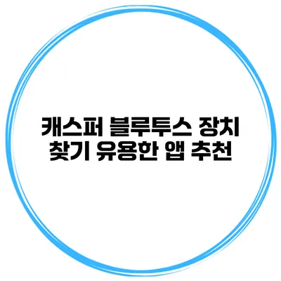 캐스퍼 블루투스 장치 찾기 유용한 앱 추천