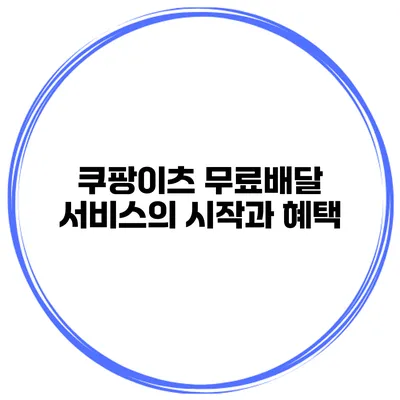 쿠팡이츠 무료배달 서비스의 시작과 혜택