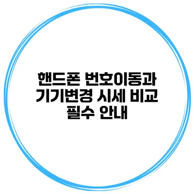 핸드폰 번호이동과 기기변경 시세 비교 필수 안내